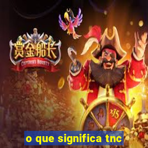 o que significa tnc